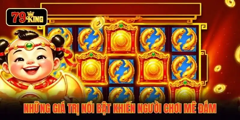 Những giá trị nổi bật khiến người chơi mê đắm