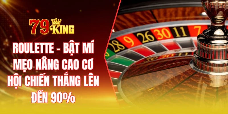Roulette - Bật mí mẹo nâng cao cơ hội chiến thắng lên đến 90%