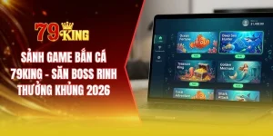 Sảnh game bắn cá 79KING – Săn boss rinh thưởng khủng 2026