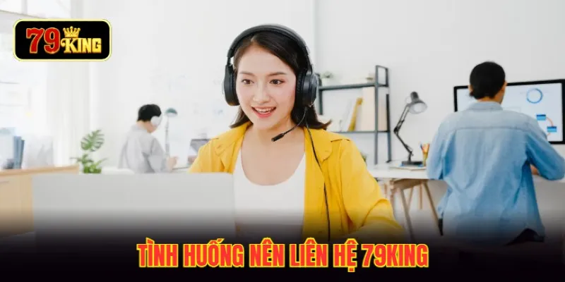 Tình huống nên liên hệ 79KING