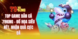 Top game bắn cá 79KING - Đồ họa siêu nét, nhận quà cực đã